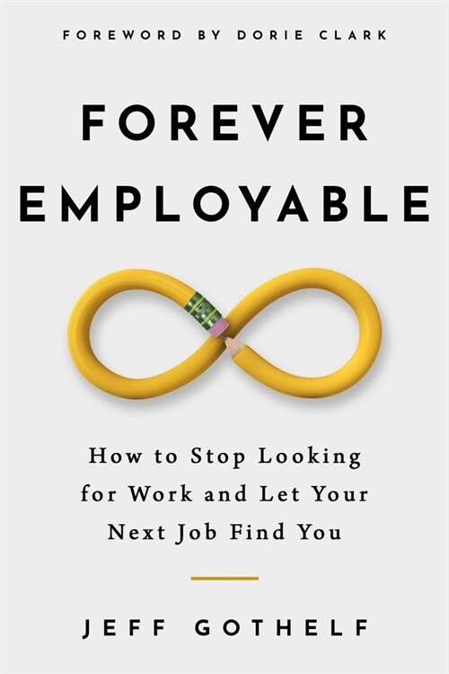 Forever Employable: How to Stop Looking for Work and Let Your Next Job Find You (Paperback)