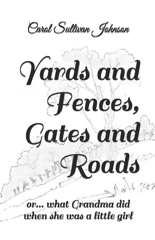 Yards and Fences, Gates and Roads: or ... what Grandma did when she was a little girl (Paperback)