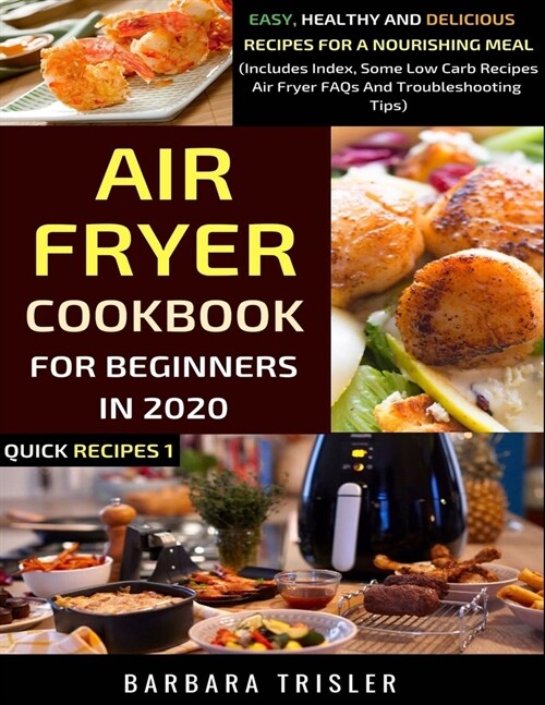 Air Fryer Cookbook For Beginners In 2020: Easy, Healthy And Delicious Recipes For A Nourishing Meal (Includes Index, Some Low Carb Recipes, Air Fryer (Paperback)