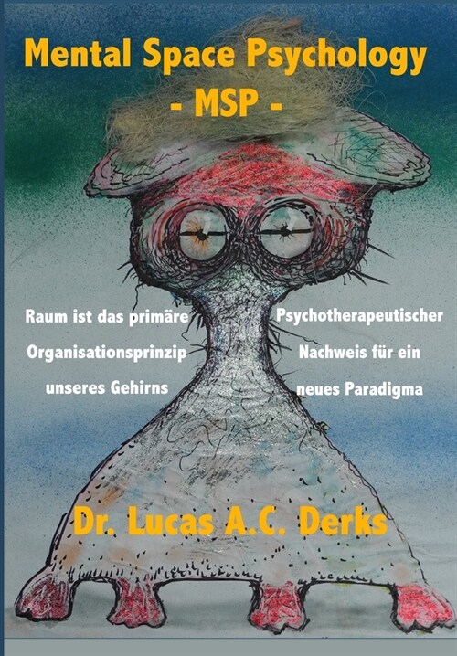 Mental Space Psychology - MSP -: Raum ist das prim?e Organisationsprinzip unseres Gehirns - Psychotherapeutischer Nachweis f? ein neues Paradigma (Paperback)