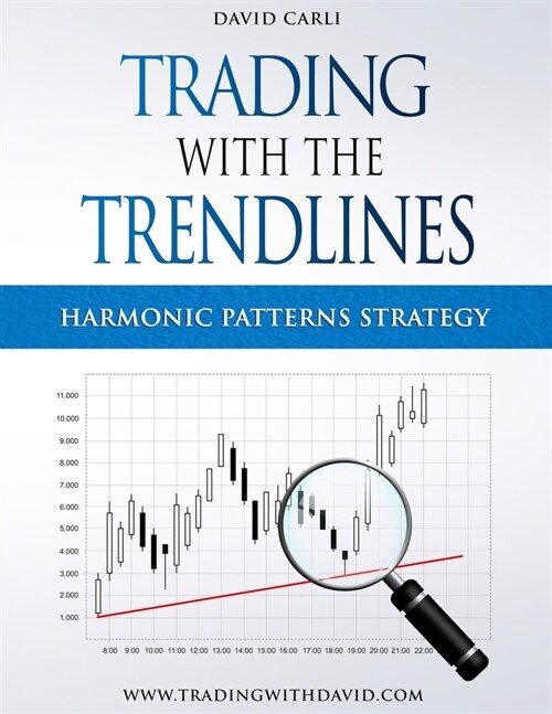 Trading with the Trendlines - Harmonic Patterns Strategy: Trading Strategy. Forex, Stocks, Futures, Commodity, CFD, ETF. (Paperback)