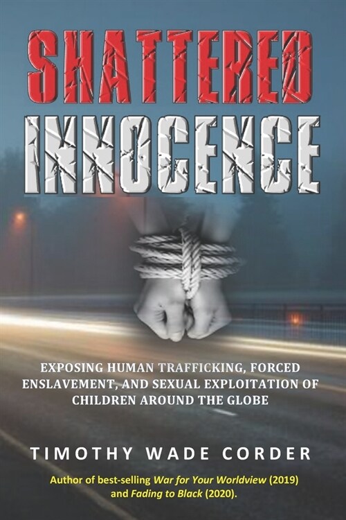 Shattered Innocence: Exposing Human Trafficking, Forced Enslavement and Sexual Exploitation of Children Around the Globe (Paperback)