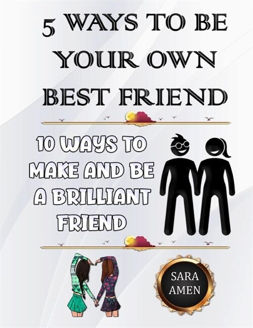 5 Ways To Be Your Own Best Friend: 10 Ways To Make And Be A Brilliant Friend (Paperback)