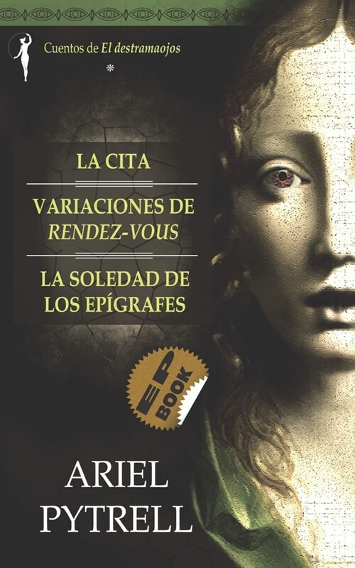 Cuentos de EL DESTRAMAOJOS: La cita - Variaciones de rendez-vous - La soledad de los ep?rafes (Paperback)