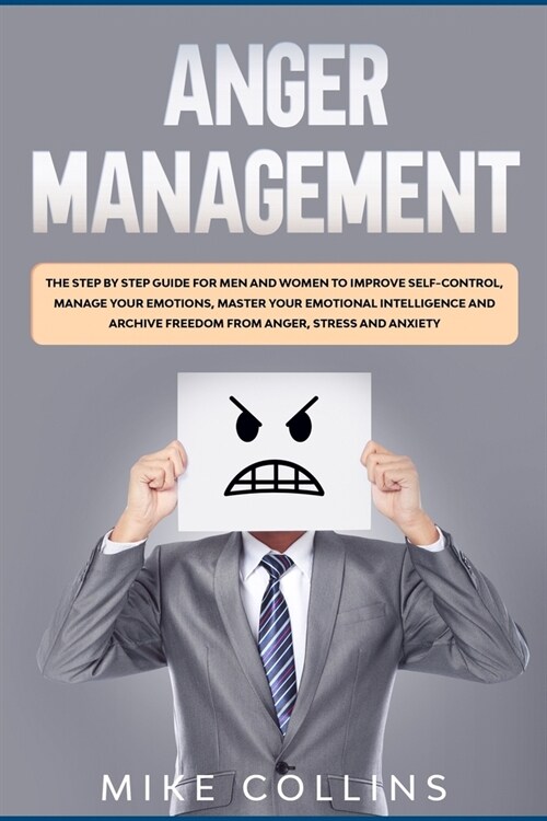 Anger Management: The Step by Step Guide for Men and Women to Improve Self-control, Manage Your Emotions, Master Your Emotional Intellig (Paperback)