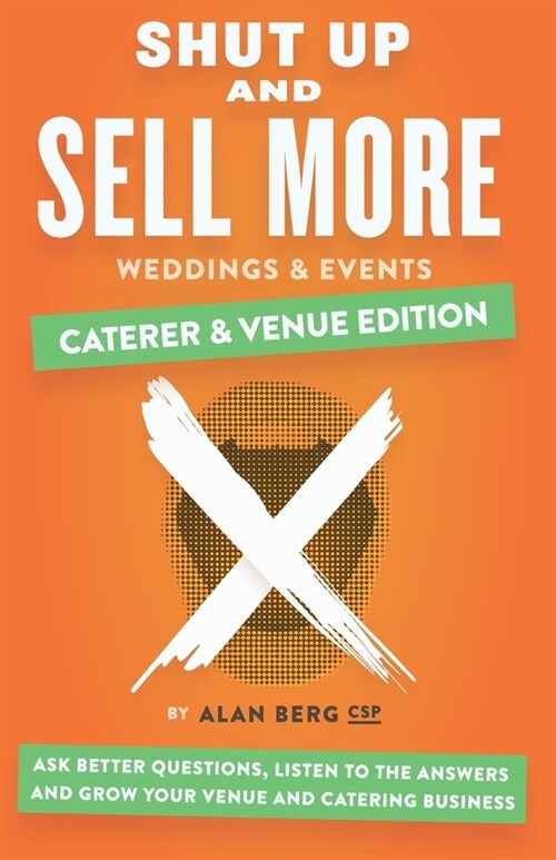 Shut Up and Sell More Weddings & Events - Caterer & Venue Edition: Ask better questions, listen to the answers and grow your venue and catering busine (Paperback)