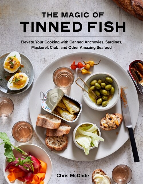 The Magic of Tinned Fish: Elevate Your Cooking with Canned Anchovies, Sardines, Mackerel, Crab, and Other Amazing Seafood (Hardcover)