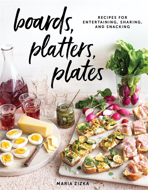 Boards, Platters, Plates: Recipes for Entertaining, Sharing, and Snacking (Hardcover)