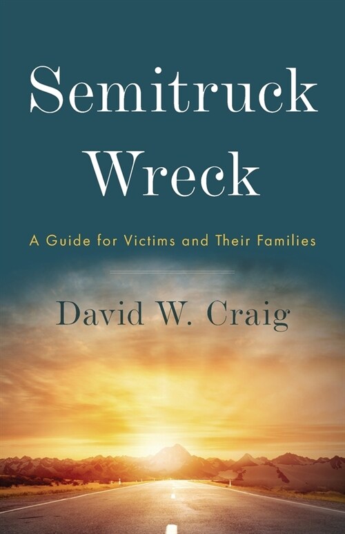 Semitruck Wreck: A Guide for Victims and Their Families (Paperback)