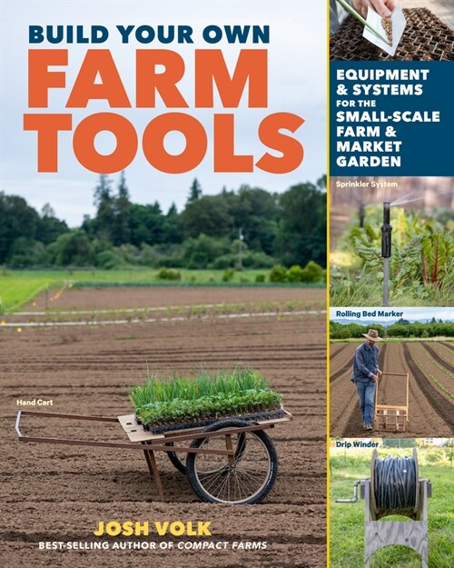 Build Your Own Farm Tools: Equipment & Systems for the Small-Scale Farm & Market Garden (Paperback)