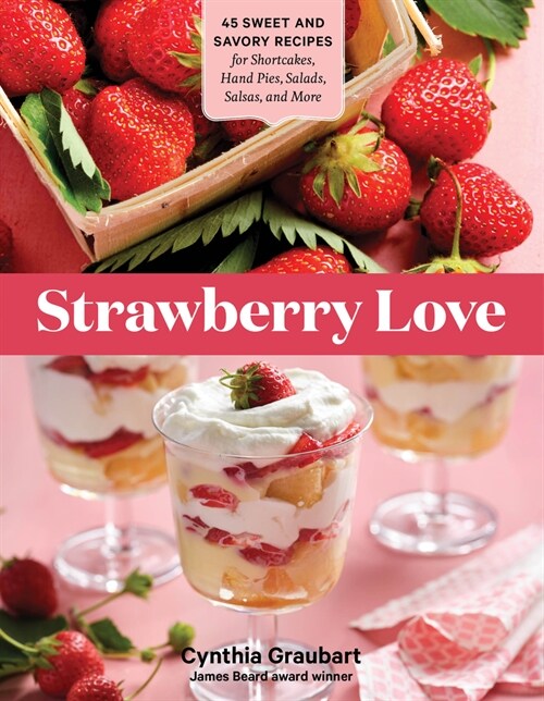 Strawberry Love: 45 Sweet and Savory Recipes for Shortcakes, Hand Pies, Salads, Salsas, and More (Paperback)