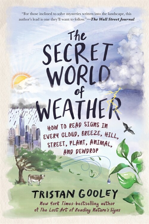 The Secret World of Weather: How to Read Signs in Every Cloud, Breeze, Hill, Street, Plant, Animal, and Dewdrop (Hardcover)