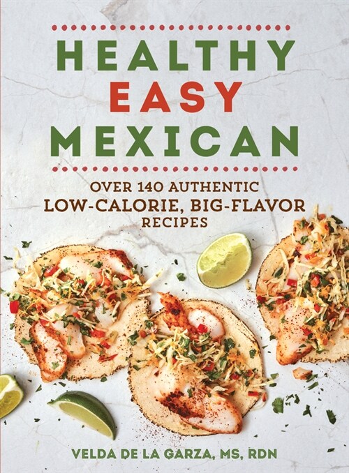 Healthy Easy Mexican: Over 140 Authentic Low-Calorie, Big-Flavor Recipes (Paperback)