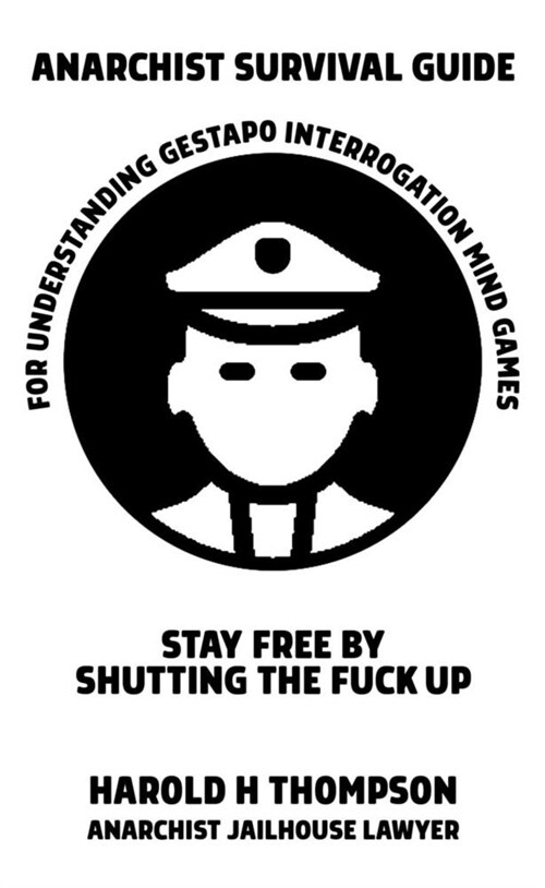 Anarchist Survival Guide for Understanding Gestapo Interrogation Mind Games: Stay Free by Shutting the Fuck Up (Paperback)