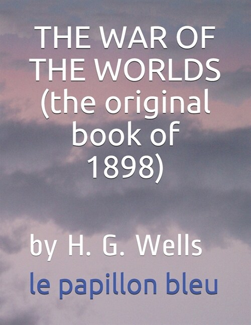 THE WAR OF THE WORLDS (the original book of 1898): by H. G. Wells (Paperback)