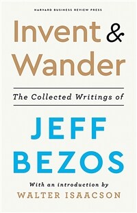 Invent and Wander: The Collected Writings of Jeff Bezos, with an Introduction by Walter Isaacson (Hardcover)