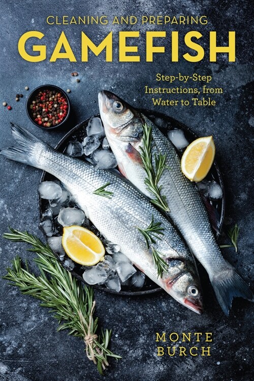 Cleaning and Preparing Gamefish: Step-by-Step Instructions, from Water to Table (Paperback)
