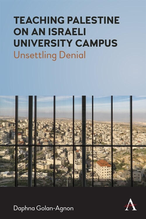 Teaching Palestine on an Israeli University Campus : Unsettling Denial (Hardcover)