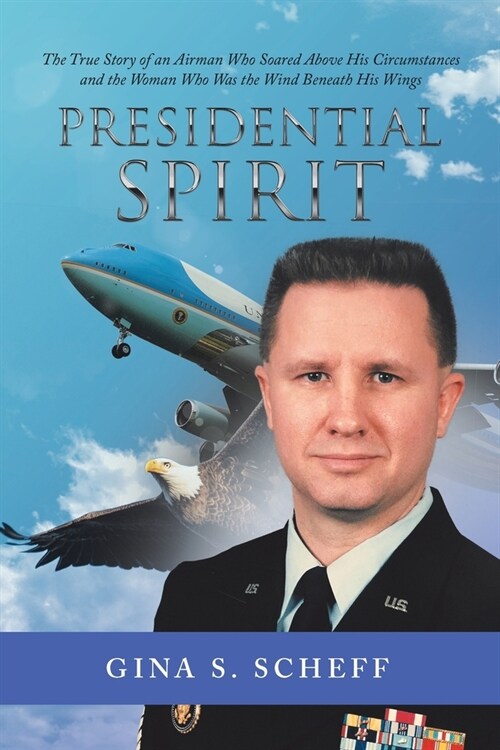 Presidential Spirit: The True Story of an Airman Who Soared Above His Circumstances and the Woman Who Was the Wind Beneath His Wings (Paperback)