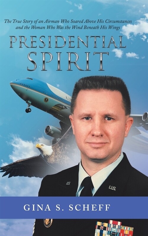 Presidential Spirit: The True Story of an Airman Who Soared Above His Circumstances and the Woman Who Was the Wind Beneath His Wings (Hardcover)