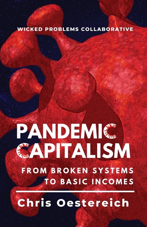 Pandemic Capitalism: From Broken Systems to Basic Incomes (Paperback)