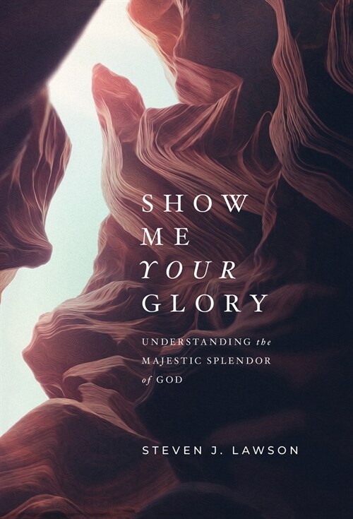 Show Me Your Glory: Understanding the Majestic Splendor of God (Hardcover)