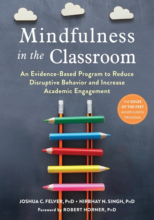 Mindfulness in the Classroom: An Evidence-Based Program to Reduce Disruptive Behavior and Increase Academic Engagement (Paperback)