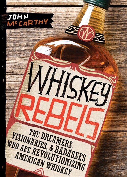 Whiskey Rebels: The Dreamers, Visionaries & Badasses Who Are Revolutionizing American Whiskey (Paperback)