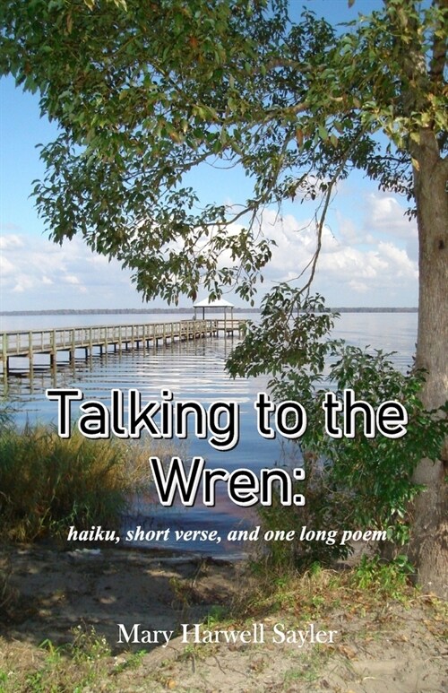 Talking to the Wren: haiku, short verse, and one long poem (Paperback)