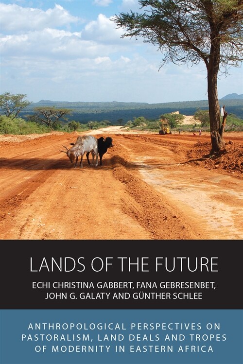 Lands of the Future : Anthropological Perspectives on Pastoralism, Land Deals and Tropes of Modernity in Eastern Africa (Hardcover)