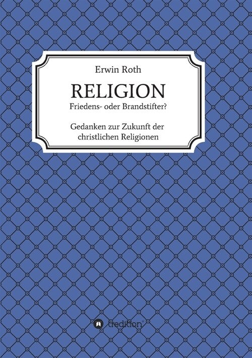 RELIGION - Friedens- oder Brandstifter?: Gedanken zur Zukunft der christlichen Religionen (Paperback)