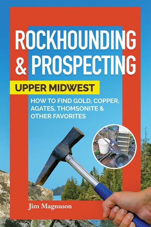 Rockhounding & Prospecting: Upper Midwest: How to Find Gold, Copper, Agates, Thomsonite & Other Favorites (Paperback)