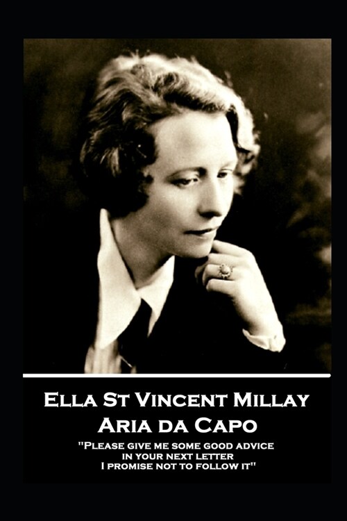Edna St. Vincent Millay - Aria da Capo: Please give me some good advice in your next letter. I promise not to follow it (Paperback)