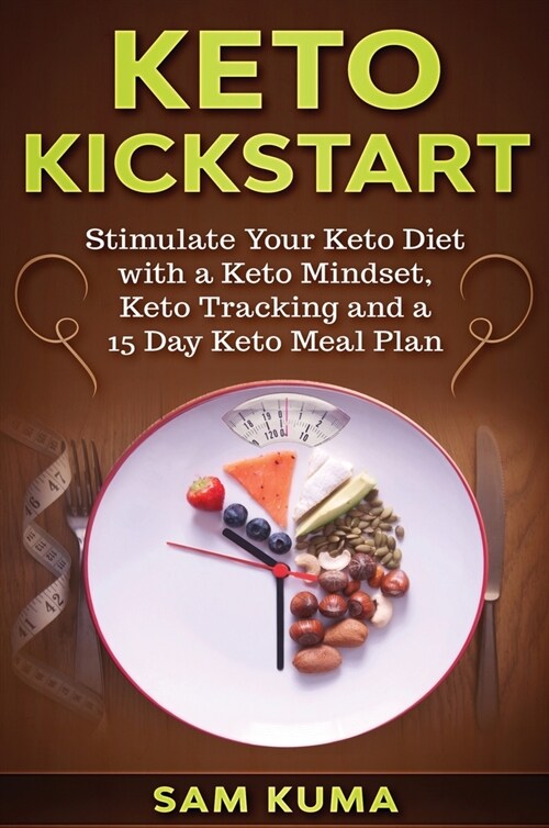 Keto Kickstart: : Stimulate Your Keto Diet with a Keto Mindset, Keto Tracking and a 15 Day Keto Meal Plan (Hardcover)