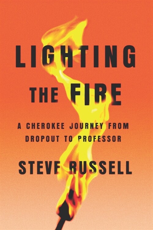 Lighting the Fire: A Cherokee Journey from Dropout to Professor (Paperback)