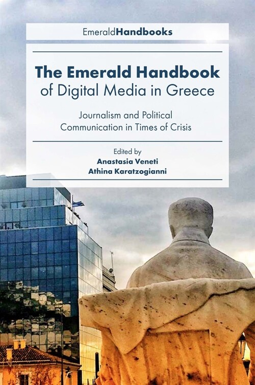 The Emerald Handbook of Digital Media in Greece : Journalism and Political Communication in Times of Crisis (Hardcover)