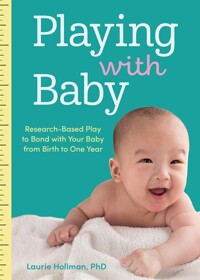 Playing with baby: research-based play to bond with your baby from birth to one year