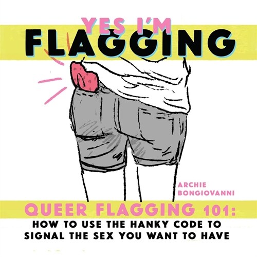 Yes Im Flagging: Queer Flagging 101: How to Use the Hanky Code to Signal the Sex You Want to Have (Paperback)