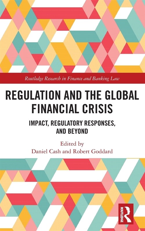 Regulation and the Global Financial Crisis : Impact, Regulatory Responses, and Beyond (Hardcover)