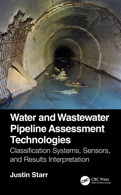 Water and Wastewater Pipeline Assessment Technologies : Classification Systems, Sensors, and Results Interpretation (Hardcover)