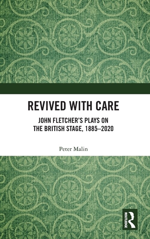 Revived with Care : John Fletcher’s Plays on the British Stage, 1885–2020 (Hardcover)