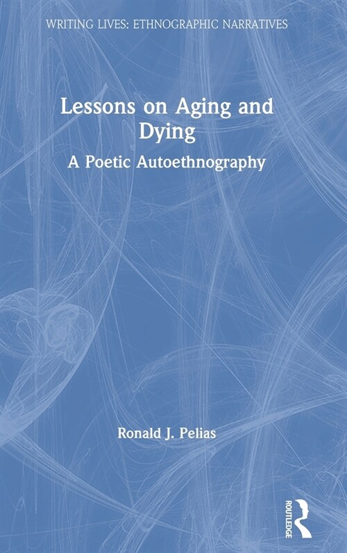 Lessons on Aging and Dying : A Poetic Autoethnography (Hardcover)