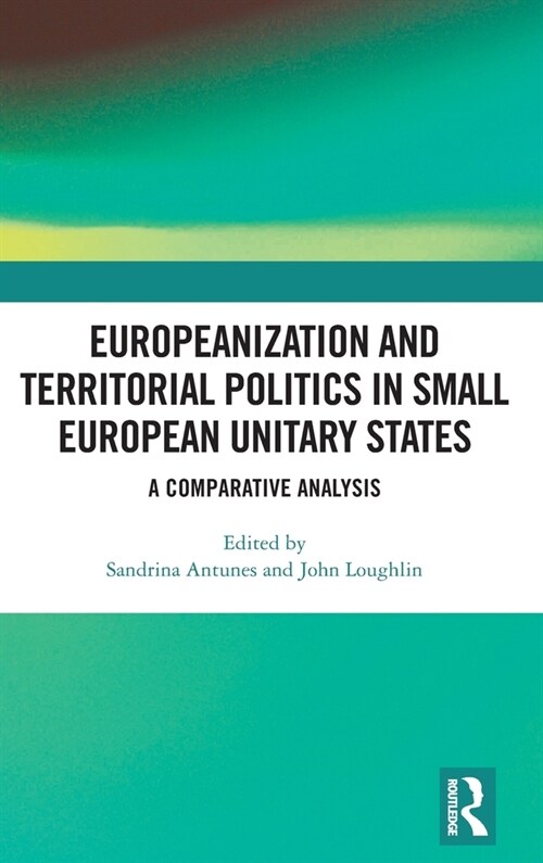 Europeanization and Territorial Politics in Small European Unitary States : A Comparative Analysis (Hardcover)