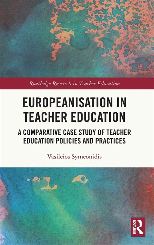 Europeanisation in Teacher Education : A Comparative Case Study of Teacher Education Policies and Practices (Hardcover)