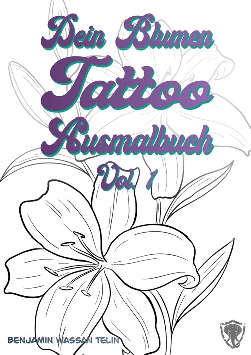 Dein Blumen Tattoo Ausmalbuch Vol.1: Dein Tattoo Ausmalbuch (Paperback)