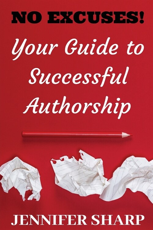 No Excuses: Your Guide to Successful Authorship: Your Guide to Successful Authorship: Your (Paperback)