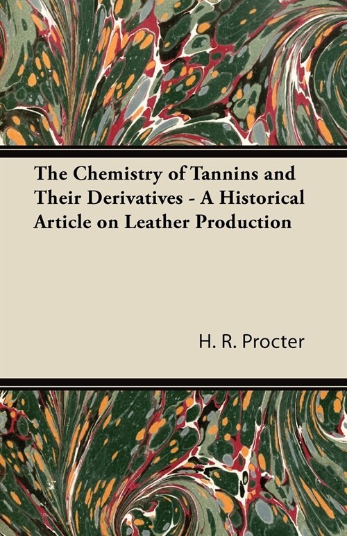 The Chemistry of Tannins and Their Derivatives - A Historical Article on Leather Production (Paperback)