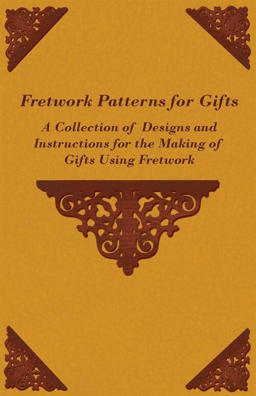 Fretwork Patterns for Gifts - A Collection of Designs and Instructions for the Making of Gifts Using Fretwork (Paperback)