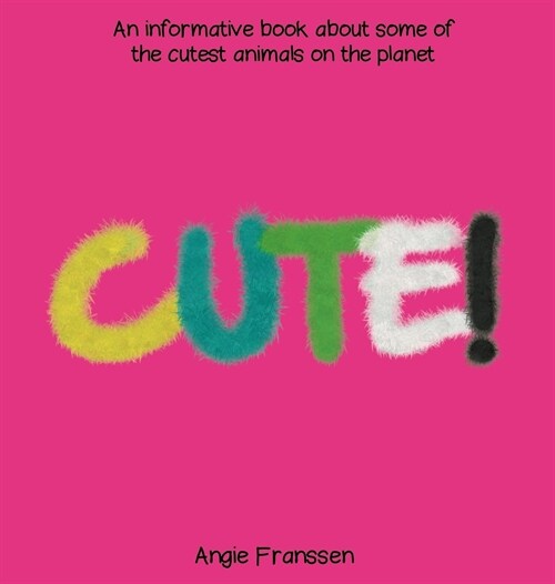 Cute!: An informative book about some of the cutest animals on the planet (Hardcover)