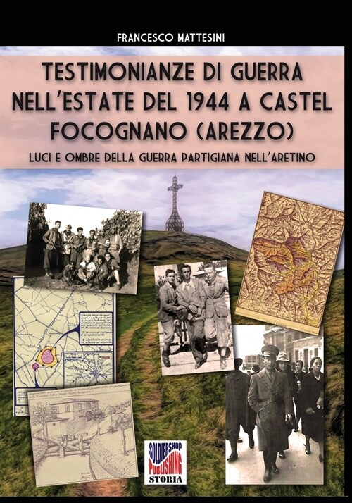 Testimonianze di guerra nellestate del 1944 a Castel Focognano (Arezzo): Luci e ombre della guerra partigiana nellAretino (Paperback)